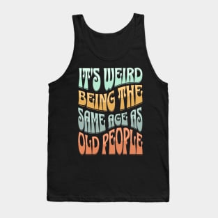 It's Weird Being the Same Age as Old People Funny Hippie Tank Top